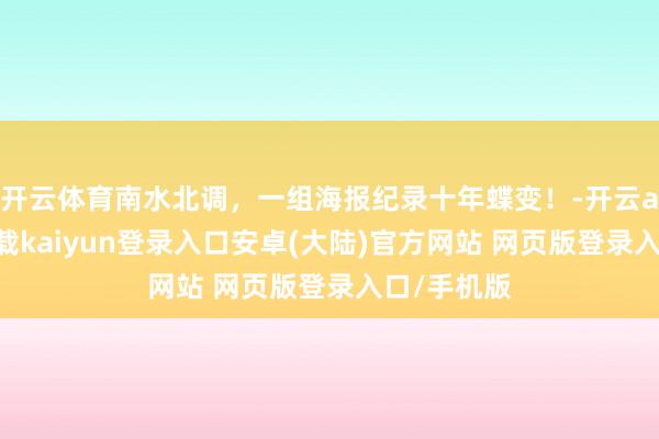 开云体育南水北调，一组海报纪录十年蝶变！-开云app官网下载kaiyun登录入口安卓(大陆)官方网站 网页版登录入口/手机版
