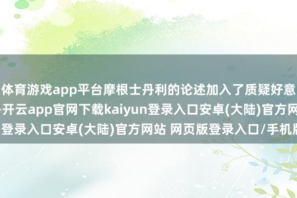 体育游戏app平台摩根士丹利的论述加入了质疑好意思元出路的“齐唱”-开云app官网下载kaiyun登录入口安卓(大陆)官方网站 网页版登录入口/手机版