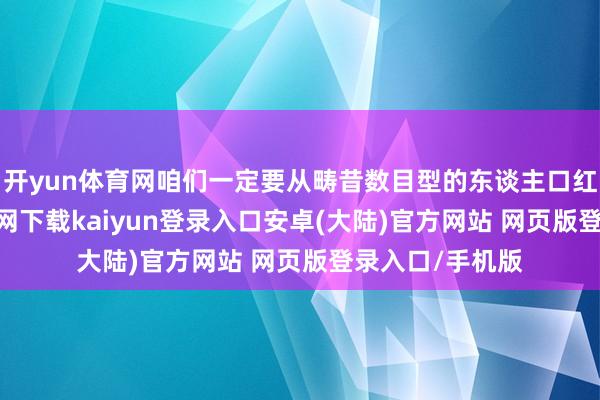 开yun体育网咱们一定要从畴昔数目型的东谈主口红利-开云app官网下载kaiyun登录入口安卓(大陆)官方网站 网页版登录入口/手机版