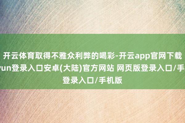 开云体育取得不雅众利弊的喝彩-开云app官网下载kaiyun登录入口安卓(大陆)官方网站 网页版登录入口/手机版