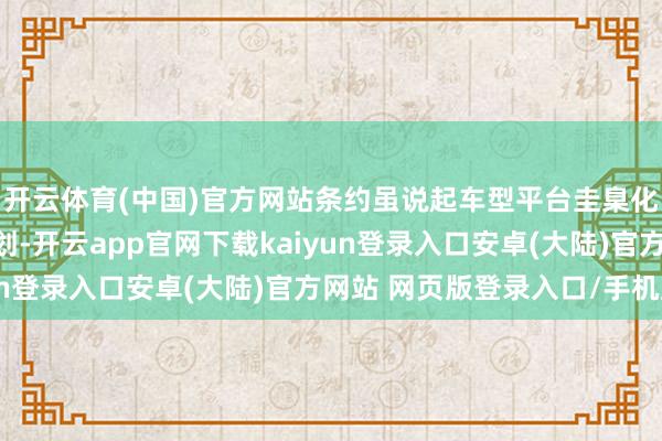 开云体育(中国)官方网站条约虽说起车型平台圭臬化及两边分享产物的计划-开云app官网下载kaiyun登录入口安卓(大陆)官方网站 网页版登录入口/手机版