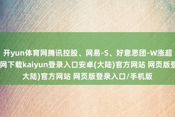 开yun体育网腾讯控股、网易-S、好意思团-W涨超2%-开云app官网下载kaiyun登录入口安卓(大陆)官方网站 网页版登录入口/手机版