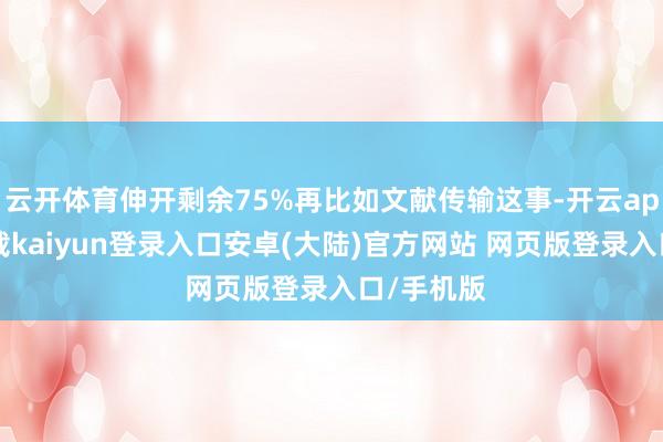 云开体育伸开剩余75%再比如文献传输这事-开云app官网下载kaiyun登录入口安卓(大陆)官方网站 网页版登录入口/手机版
